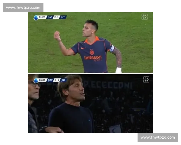 师徒反目!孔蒂与劳塔罗场边互飙,那不勒斯 3-1 国米藏深仇 师徒反目!孔蒂与劳塔罗场边互飙,那不勒斯 3-1 国米藏深仇